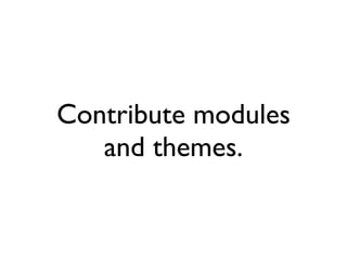 Contribute modules and themes. 