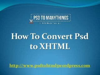 How To Convert Psd
    to XHTML

http://www.psdtohtml5wordpress.com
 