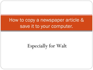 How to copy a newspaper article & save it to your computer. Especially for Walt  