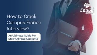 How to Crack
Campus France
Interview?
An Ultimate Guide For
Study Abroad Aspirants
 
