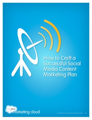 How to Craft a 
Successful Social 
Media Content 
Marketing Plan 
© 2013 salesforce.com, inc. All rights reserved. Proprietary and Confidential 0613 
 