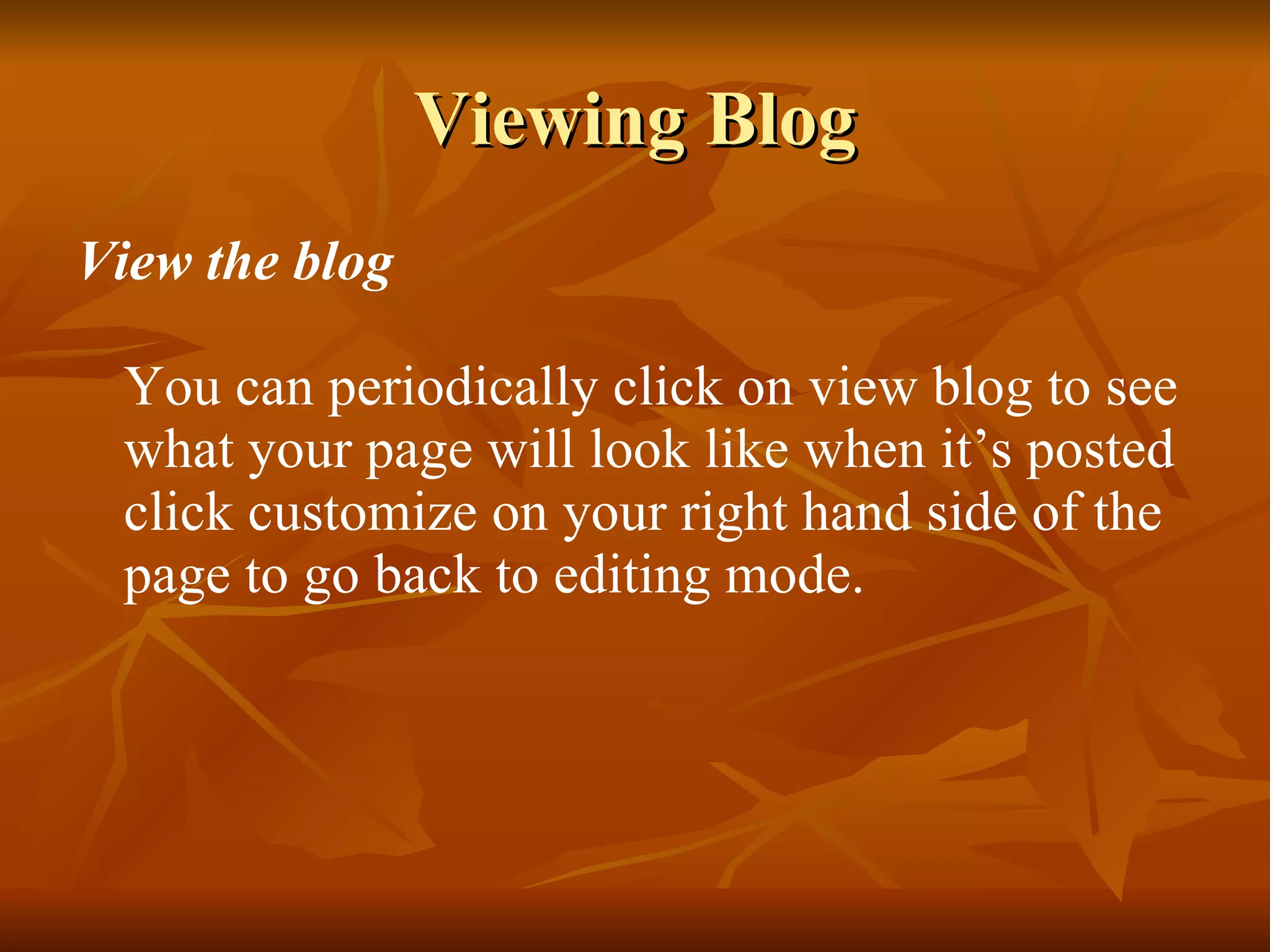 Viewing Blog View the blog You can periodically click on view blog to see what your page will look like when it’s posted click customize on your right hand side of the page to go back to editing mode. 