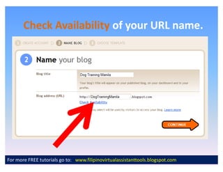 Check Availability of your URL name.




For more FREE tutorials go to: www.filipinovirtualassistanttools.blogspot.com
 