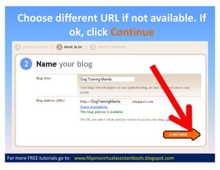 Choose different URL if not available. If
              ok, click Continue




For more FREE tutorials go to: www.filipinovirtualassistanttools.blogspot.com
 