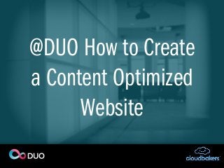 @DUO How to Create
a Content Optimized
Website

 