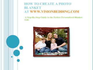 HOW TO CREATE A PHOTO BLANKET AT  WWW.VISIONBEDDING.COM A Step-By-Step Guide to the Perfect Personalized Blanket Gift 