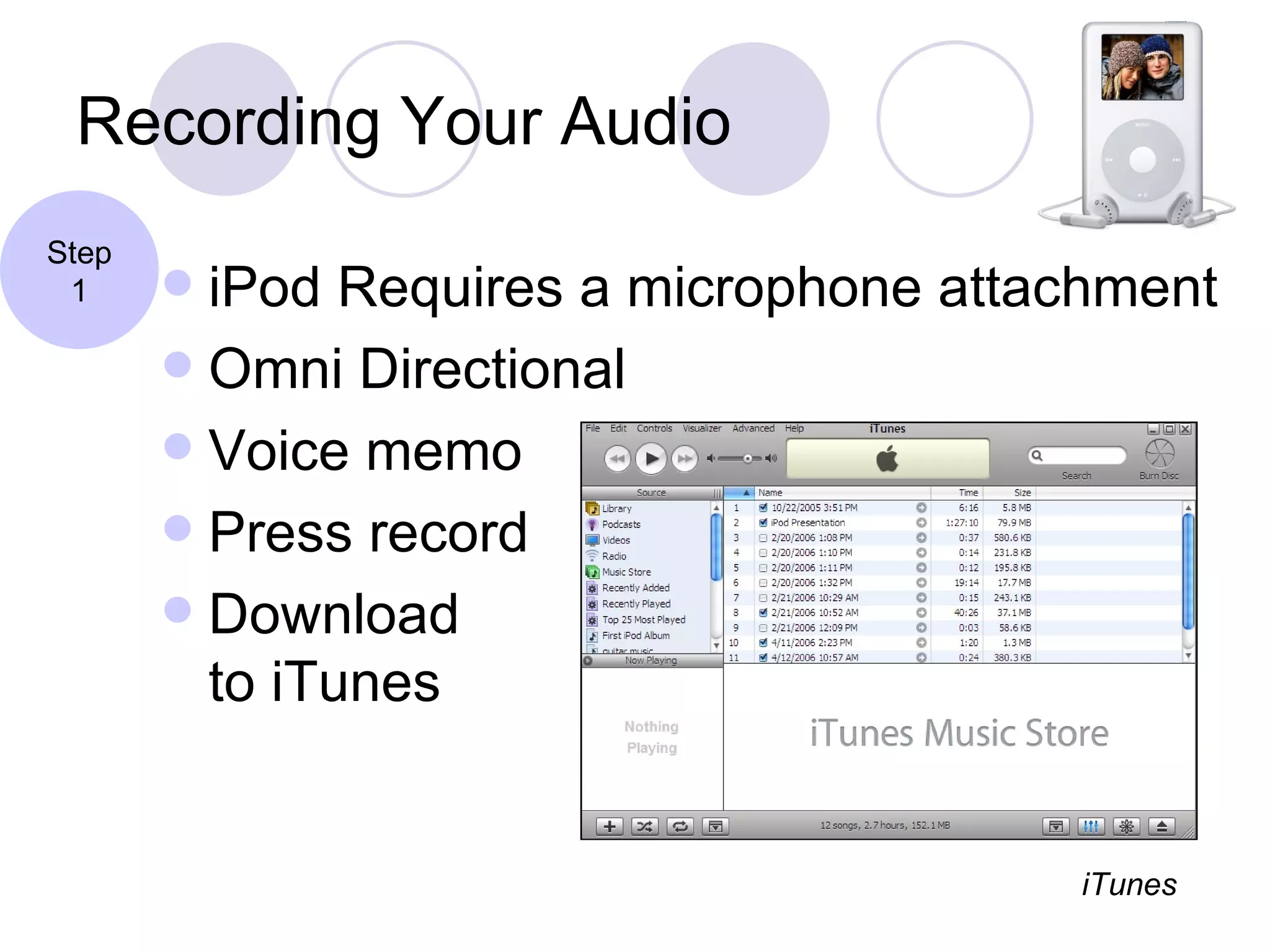 Recording Your Audio iPod Requires a microphone attachment Omni Directional Voice memo Press record Download  to iTunes Step 1 iTunes 