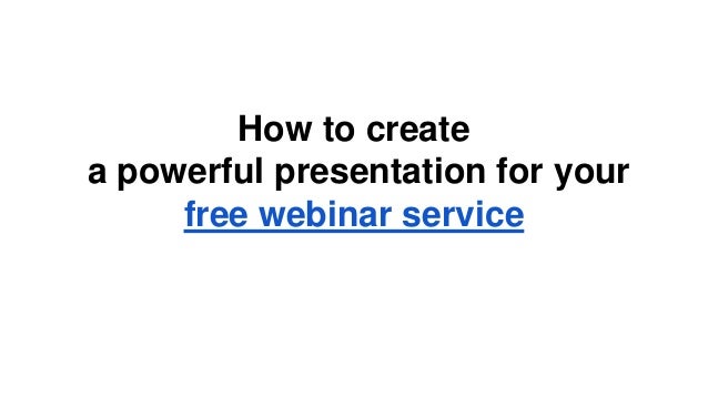 how to make your a service how to create a powerful presentation for your free webinar service how to make your a service how to create a powerful presentation for your free webinar service