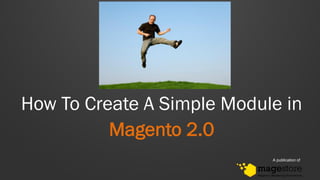 How To Create A Simple Module in
Magento 2.0
A publication of
 