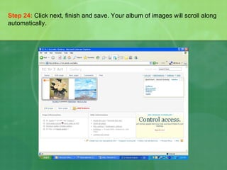 Step 24:   Click next, finish and save. Your album of images will scroll along automatically.  