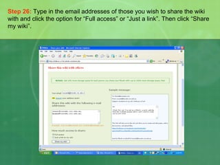 Step 26:   Type in the email addresses of those you wish to share the wiki with and click the option for “Full access” or “Just a link”. Then click “Share my wiki”. 