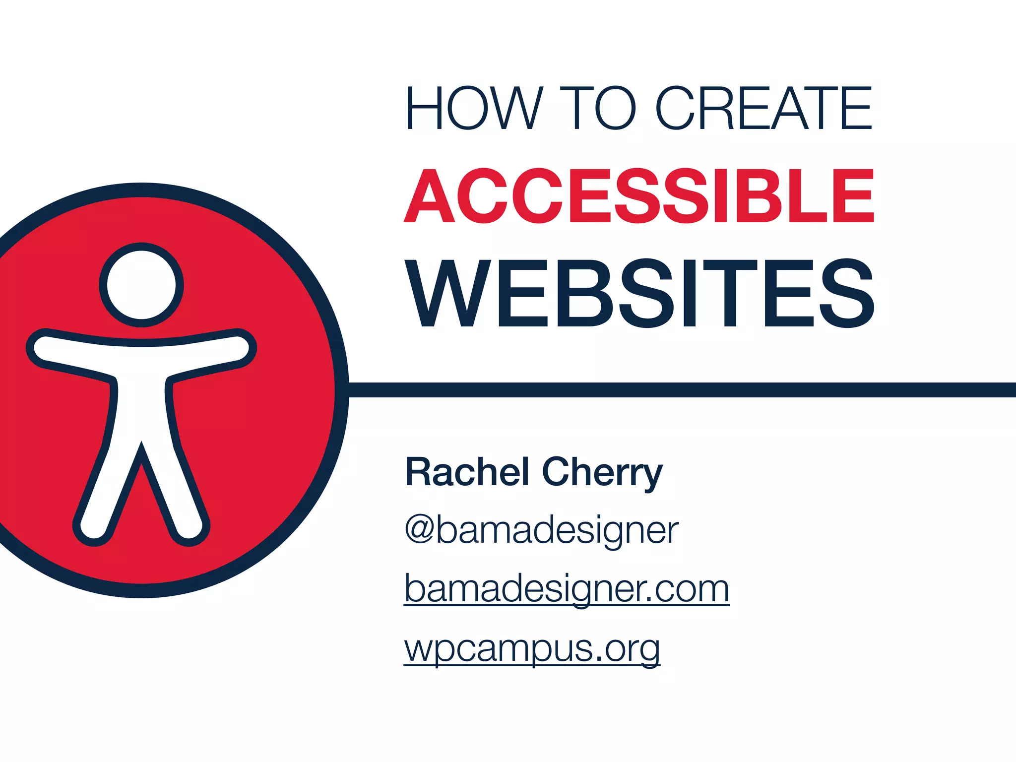 Rachel Cherry
@bamadesigner 
bamadesigner.com
wpcampus.org
HOW TO CREATE
ACCESSIBLE
WEBSITES
 