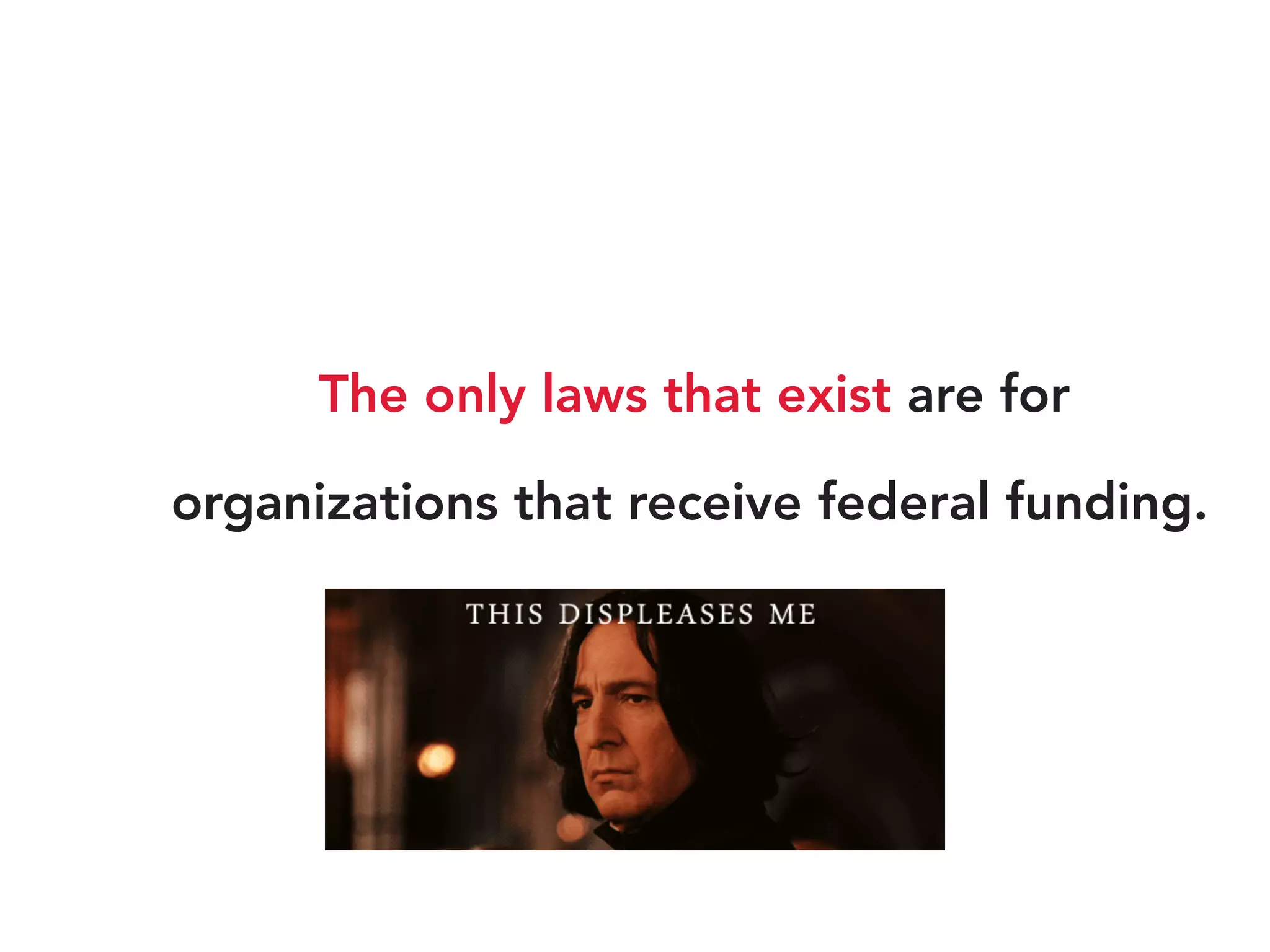 The only laws that exist are for
organizations that receive federal funding.
 