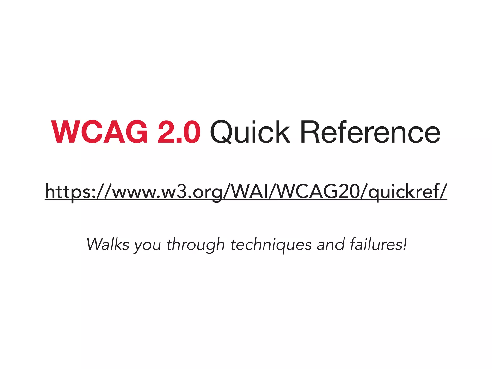 WCAG 2.0 Quick Reference

https://www.w3.org/WAI/WCAG20/quickref/
Walks you through techniques and failures!
 