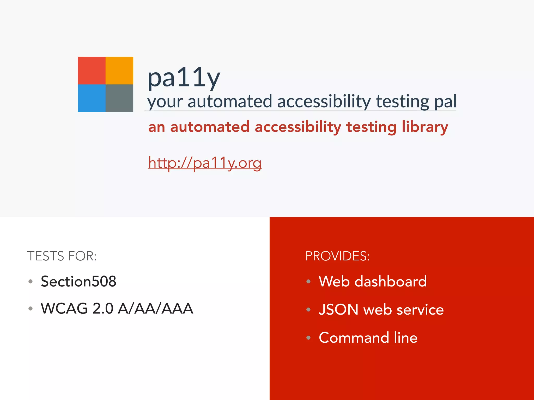 an automated accessibility testing library
http://pa11y.org
• Section508
• WCAG 2.0 A/AA/AAA
TESTS FOR:
• Web dashboard
• JSON web service
• Command line
PROVIDES:
 