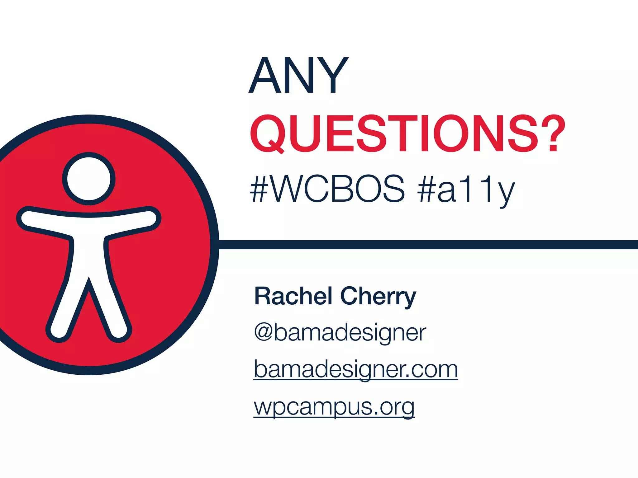 Rachel Cherry
@bamadesigner 
bamadesigner.com
wpcampus.org
ANY
QUESTIONS?
#WCBOS #a11y
 
