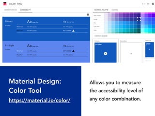 Material Design: 
Color Tool
https://material.io/color/
Allows you to measure  
the accessibility level of  
any color combination.
 