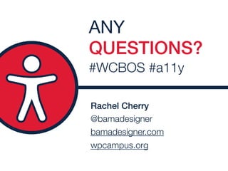 Rachel Cherry
@bamadesigner 
bamadesigner.com
wpcampus.org
ANY
QUESTIONS?
#WCBOS #a11y
 