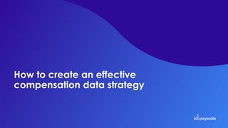 How to create an effective
compensation data strategy
 