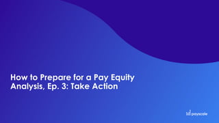 How to Prepare for a Pay Equity
Analysis, Ep. 3: Take Action
 