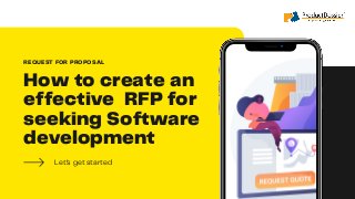 How to create an
effective RFP for
seeking Software
development
Let's get started
REQUEST FOR PROPOSAL
 