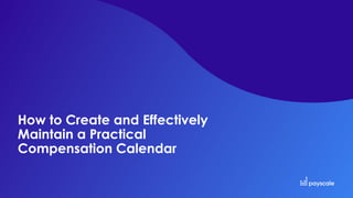 How to Create and Effectively
Maintain a Practical
Compensation Calendar
 
