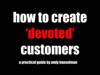 how to create  ‘devoted’  customers a practical guide by andy hanselman 