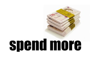 spend more 