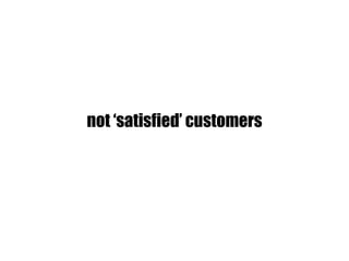 not ‘satisfied’ customers 