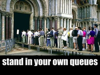 stand in your own queues 