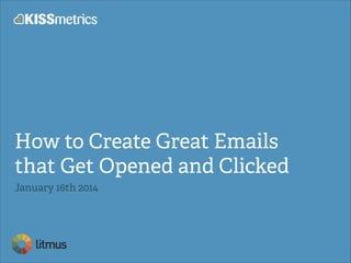 How to Create Great Emails
that Get Opened and Clicked
January 16th 2014

 