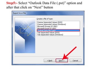 Step5:- Select “Outlook Data File (.pst)” option and 
after that click on “Next” button 
 