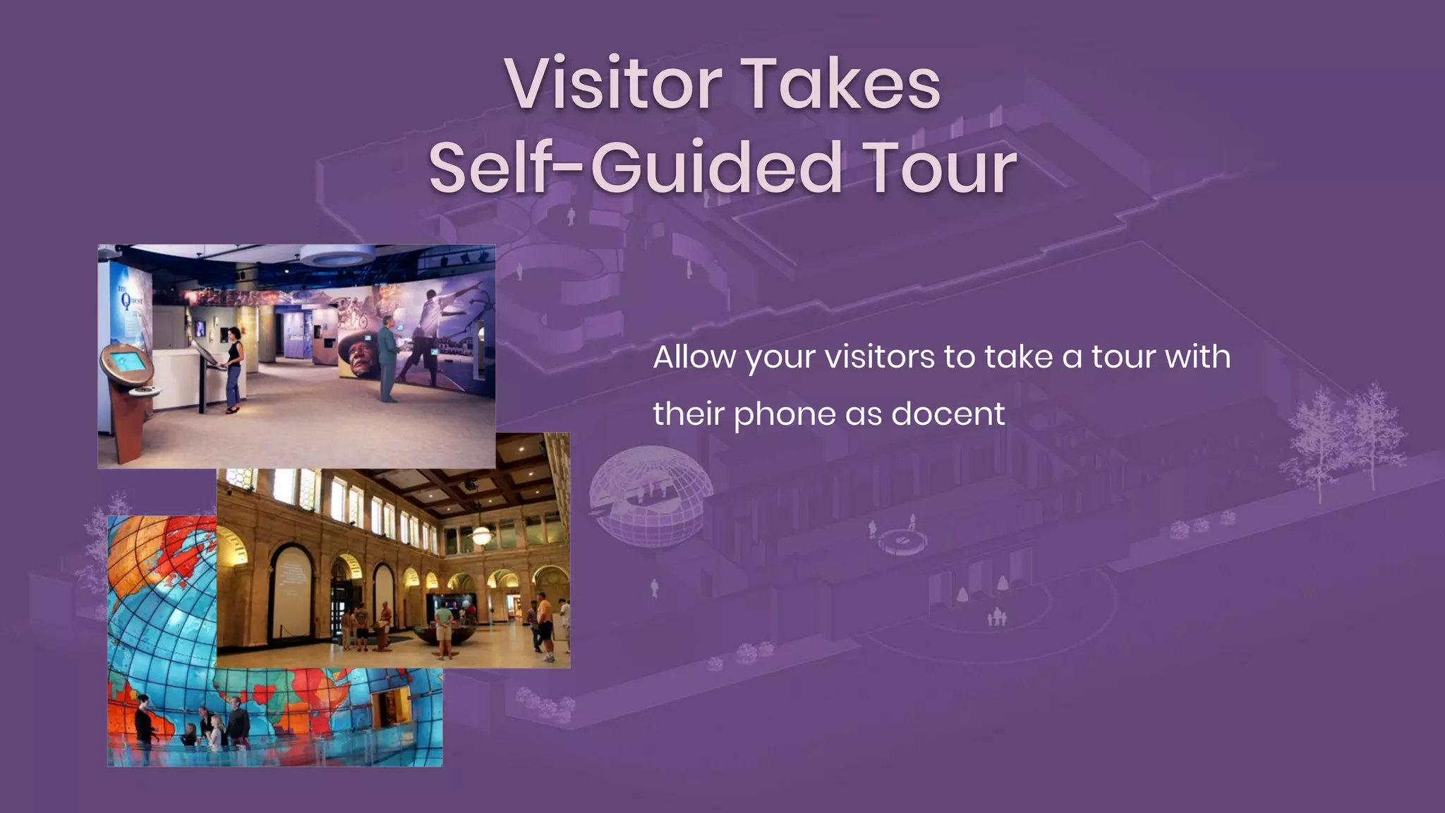 Visitor Takes
Self-Guided Tour
Allow your visitors to take a tour with
their phone as docent
 