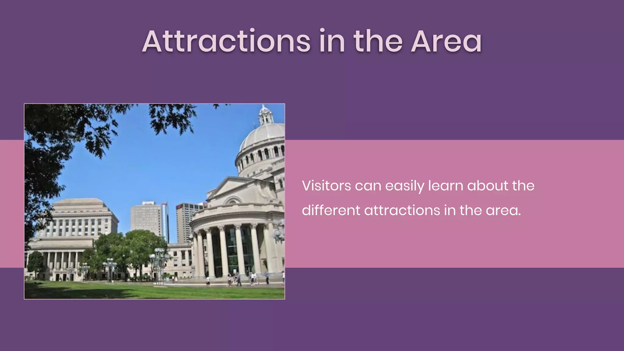 Attractions in the Area
Visitors can easily learn about the
different attractions in the area.
 