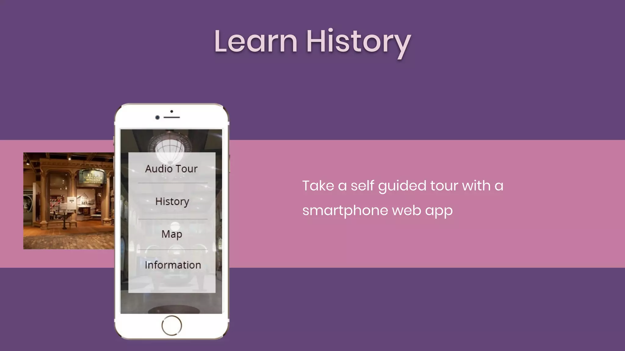 Learn History
Take a self guided tour with a
smartphone web app
 