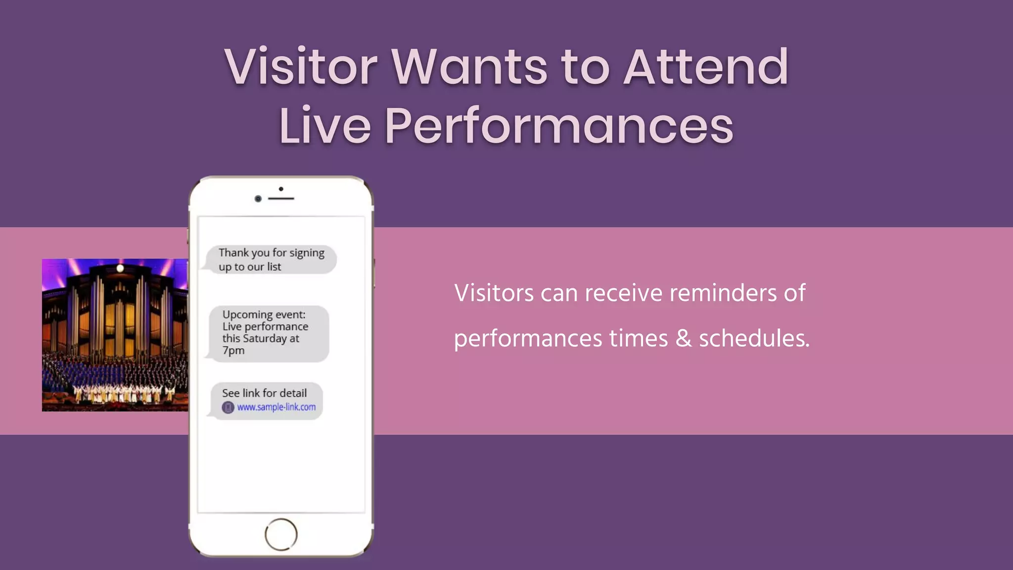 Visitor Wants to Attend
Live Performances
Visitors can receive reminders of
performances times & schedules.
 