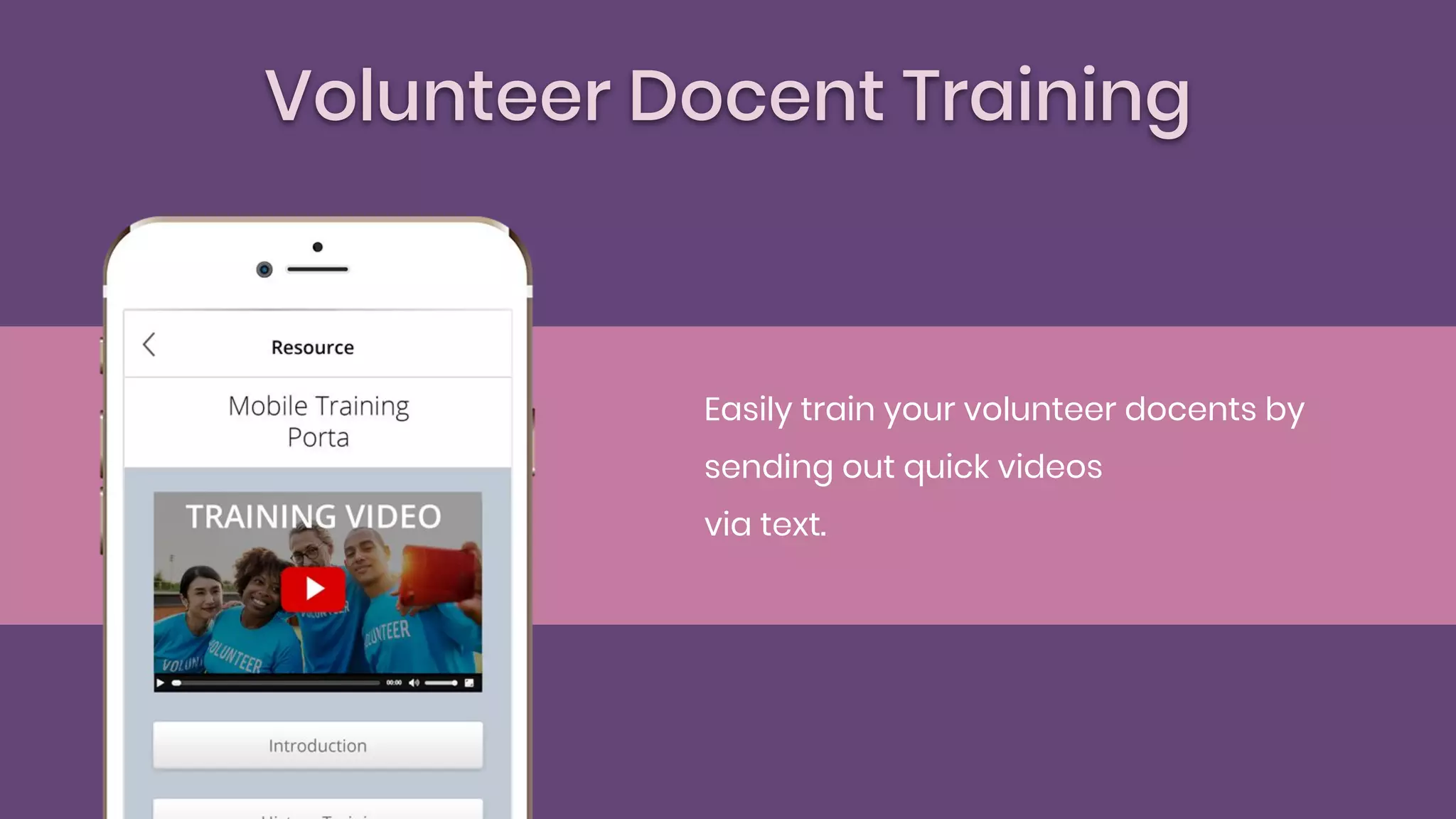Volunteer Docent Training
Easily train your volunteer docents by
sending out quick videos
via text.
 