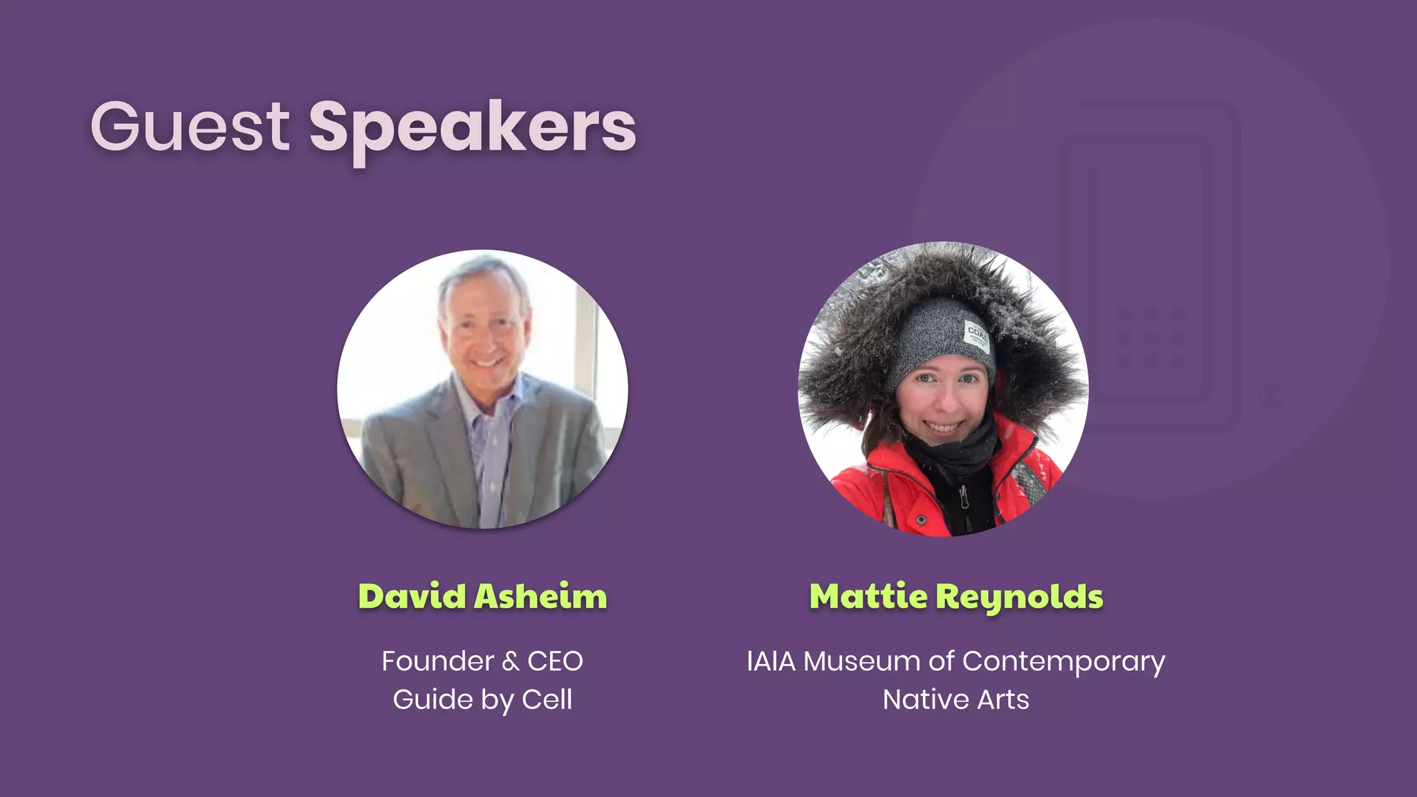 Guest Speakers
Mattie Reynolds
IAIA Museum of Contemporary
Native Arts
David Asheim
Founder & CEO
Guide by Cell
 