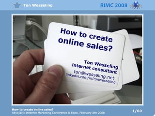 How to create online sales? Ton Wesseling internet consultant linkedin.com/in/tonwesseling ton@wesseling.net  1/60 