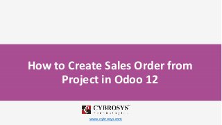How to Create Sales Order from
Project in Odoo 12
www.cybrosys.com
 