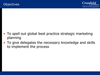 Objectives To spell out global best practice strategic marketing planning To give delegates the necessary knowledge and skills to implement the process 