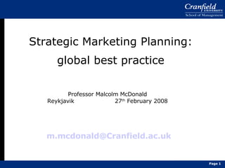 Strategic Marketing Planning: global best practice   [email_address]     [email_address] Professor Malcolm McDonald Reykjavik 27 th  February 2008 Page  Page  