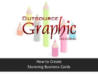 How to Create
Stunning Business Cards
 