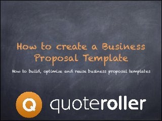 How to create a Business
Proposal Template
How to build, optimize and reuse business proposal templates

 
