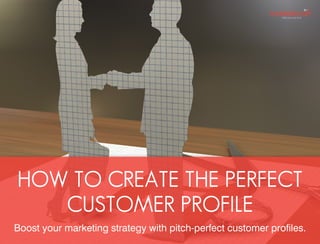 HOW TO CREATE THE PERFECT
CUSTOMER PROFILE
Boost your marketing strategy with pitch-perfect customer profiles.
 