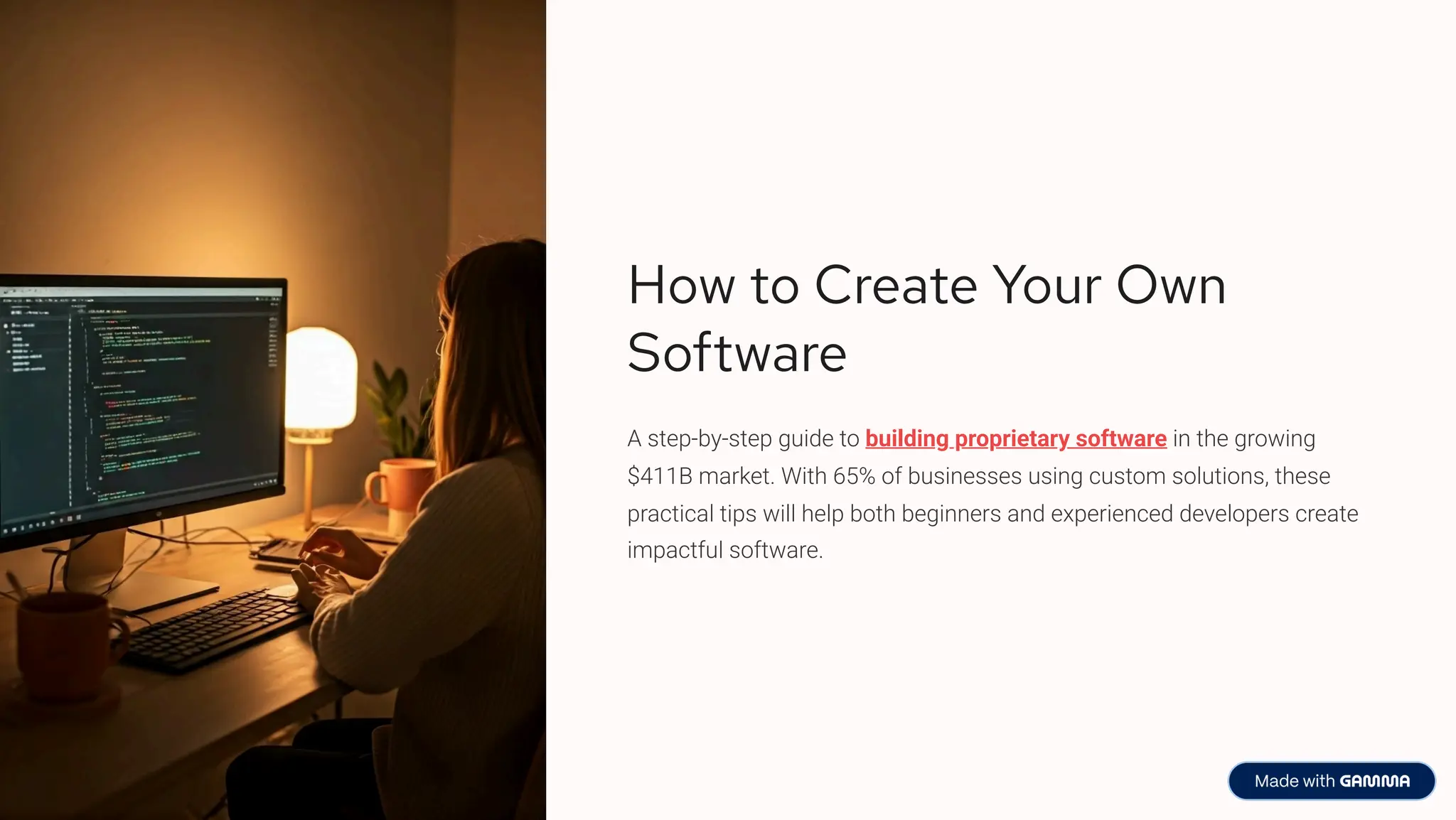 How to Create Your Own
Software
A step-by-step guide to building proprietary software in the growing
$411B market. With 65% of businesses using custom solutions, these
practical tips will help both beginners and experienced developers create
impactful software.
 