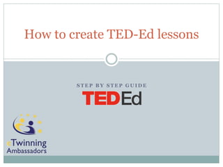 S T E P B Y S T E P G U I D E
How to create TED-Ed lessons
 