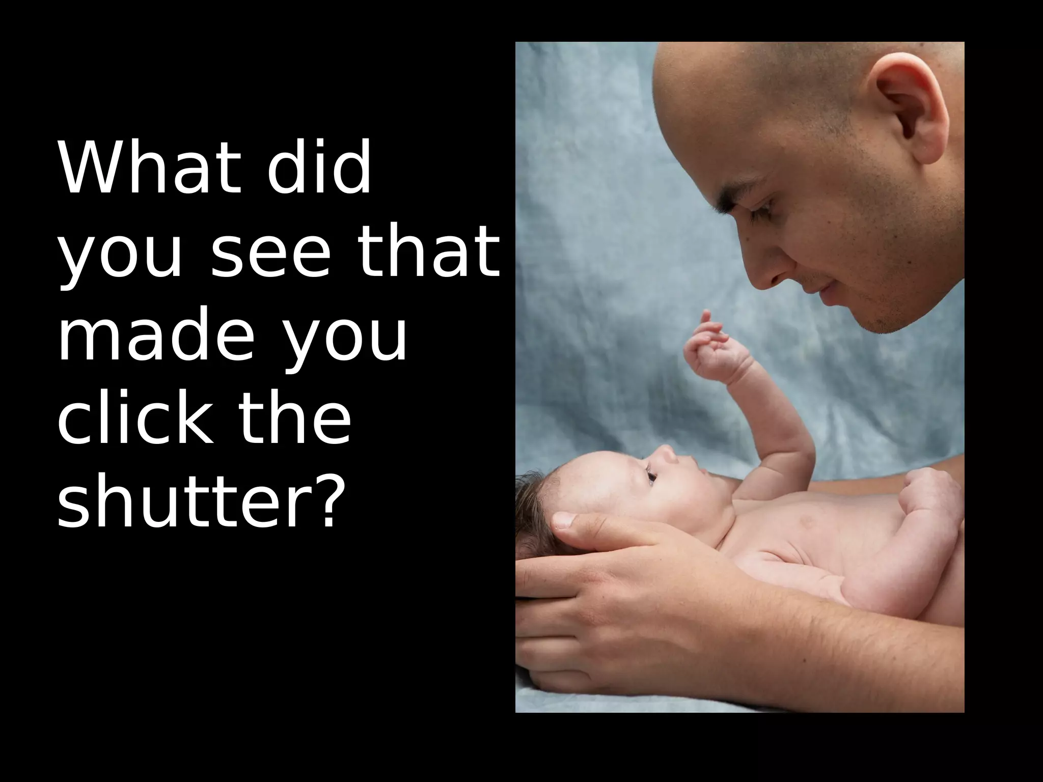 What did
you see that
made you
click the
shutter?
 