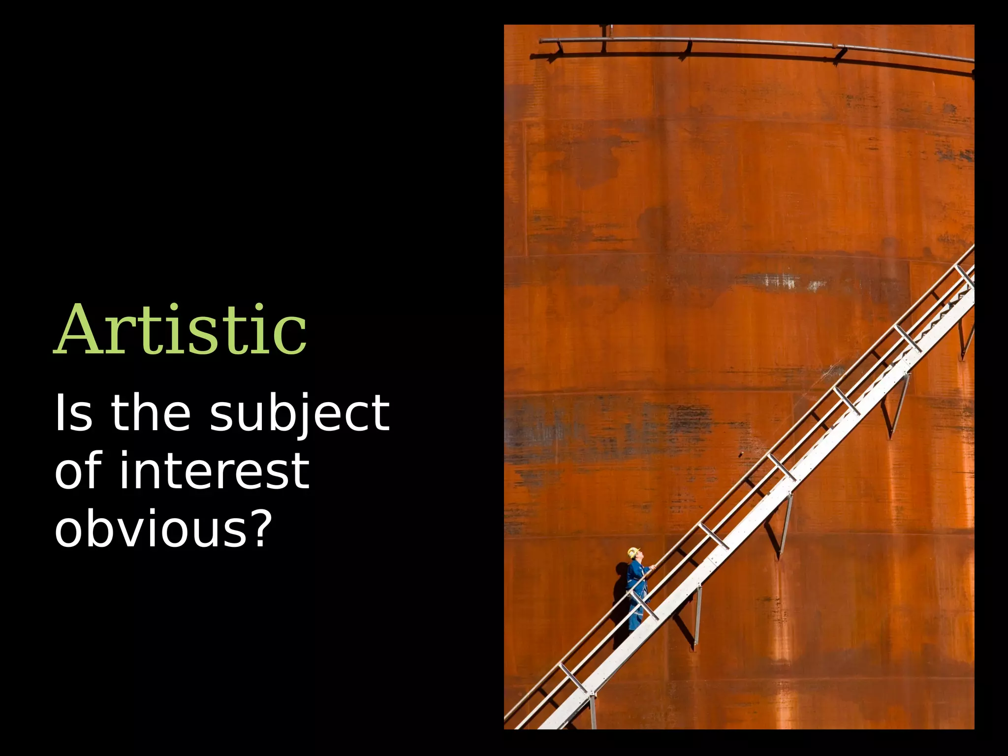 Is the subject
of interest
obvious?
Artistic
 