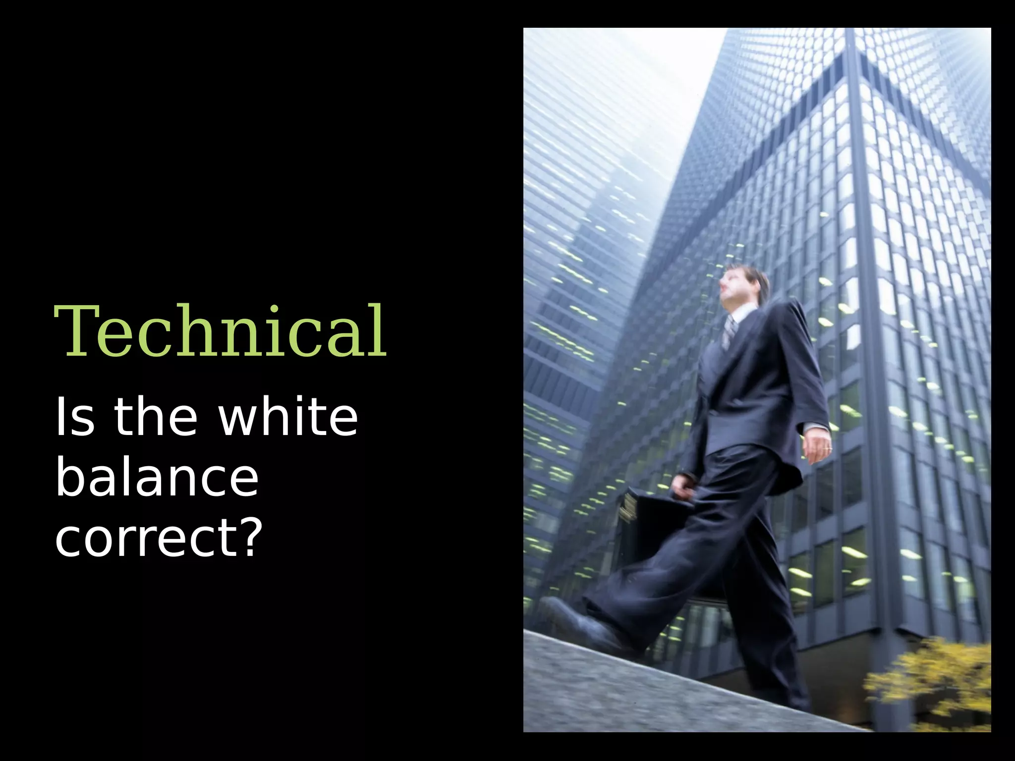 Is the white
balance
correct?
Technical
 